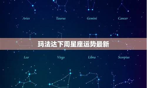 最新玛法达下周星座运势查询最新版_玛法达最新一周星座运势组图