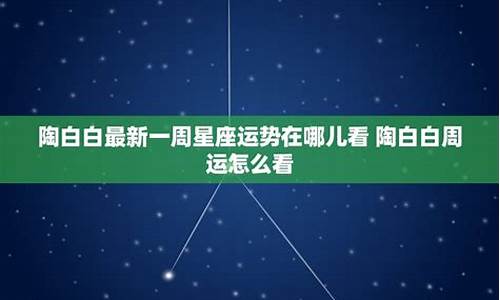 陶白白说星座微博_陶白白最新一周星座运势微博