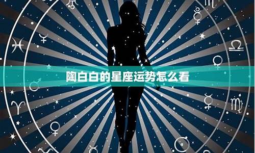 陶白白本周星座运势十月_陶白白本月星座运势10月