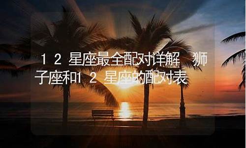 狮子座与12星座配对_狮子座和12星座的配对表