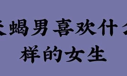 天蝎座喜欢什么样的男_天蝎座喜欢什么男人